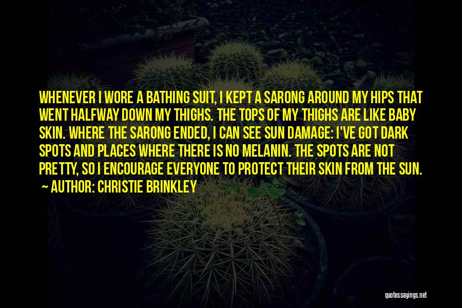 Christie Brinkley Quotes: Whenever I Wore A Bathing Suit, I Kept A Sarong Around My Hips That Went Halfway Down My Thighs. The