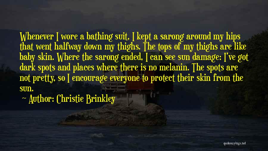 Christie Brinkley Quotes: Whenever I Wore A Bathing Suit, I Kept A Sarong Around My Hips That Went Halfway Down My Thighs. The