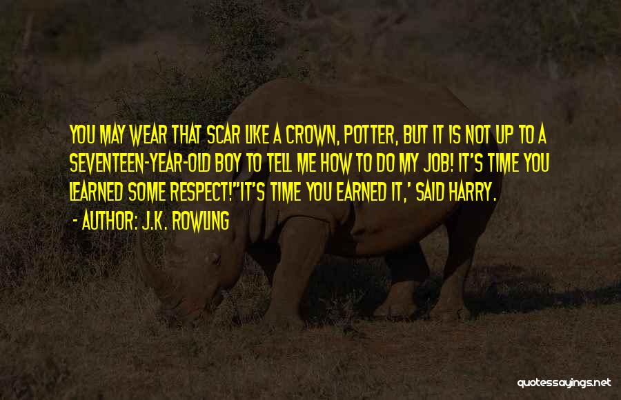 J.K. Rowling Quotes: You May Wear That Scar Like A Crown, Potter, But It Is Not Up To A Seventeen-year-old Boy To Tell