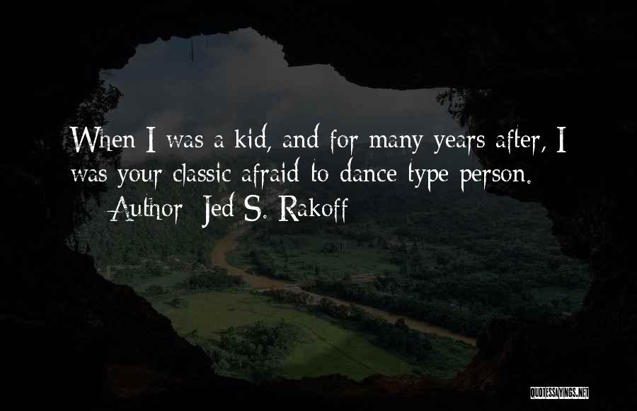 Jed S. Rakoff Quotes: When I Was A Kid, And For Many Years After, I Was Your Classic Afraid-to-dance-type Person.