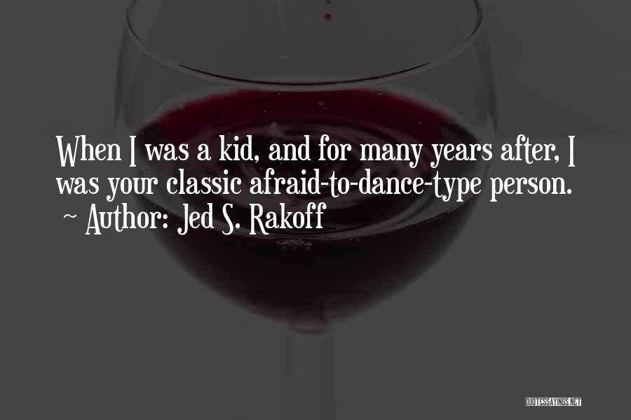 Jed S. Rakoff Quotes: When I Was A Kid, And For Many Years After, I Was Your Classic Afraid-to-dance-type Person.