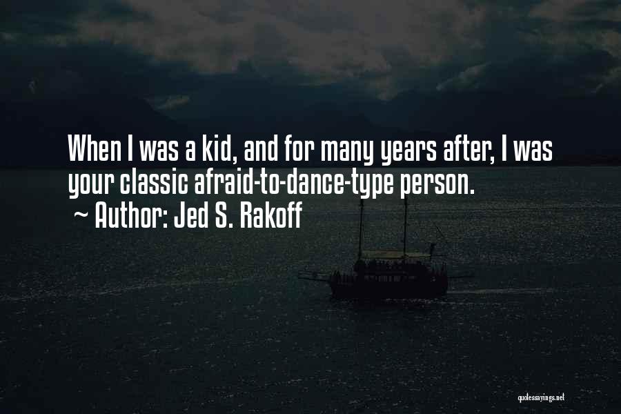 Jed S. Rakoff Quotes: When I Was A Kid, And For Many Years After, I Was Your Classic Afraid-to-dance-type Person.