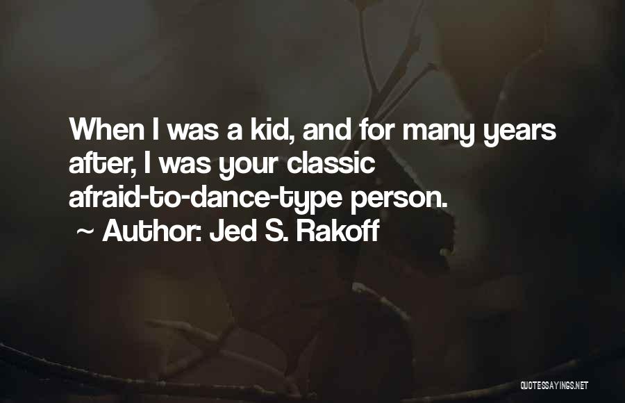 Jed S. Rakoff Quotes: When I Was A Kid, And For Many Years After, I Was Your Classic Afraid-to-dance-type Person.