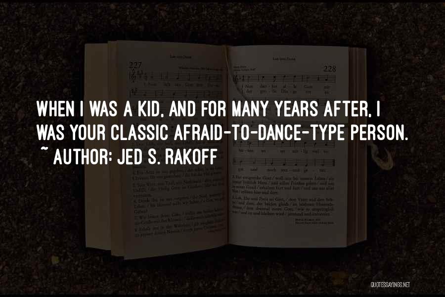 Jed S. Rakoff Quotes: When I Was A Kid, And For Many Years After, I Was Your Classic Afraid-to-dance-type Person.