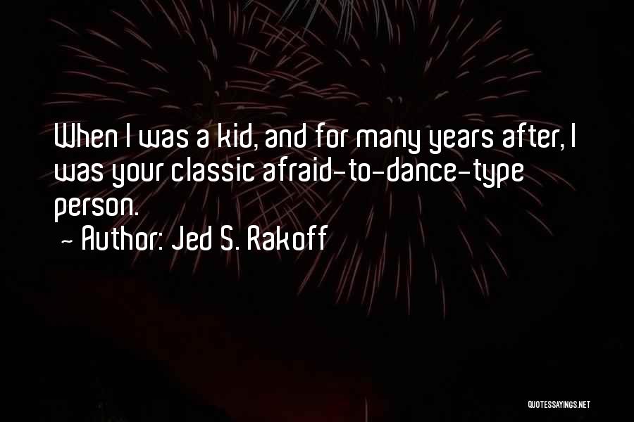 Jed S. Rakoff Quotes: When I Was A Kid, And For Many Years After, I Was Your Classic Afraid-to-dance-type Person.