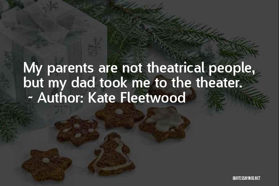 Kate Fleetwood Quotes: My Parents Are Not Theatrical People, But My Dad Took Me To The Theater.
