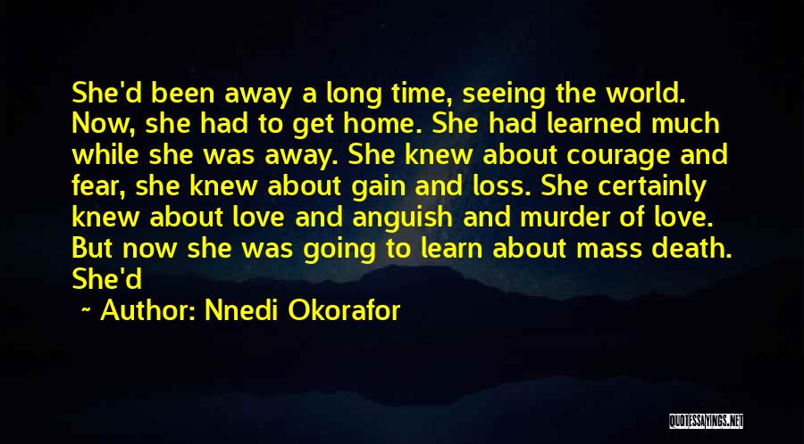 Nnedi Okorafor Quotes: She'd Been Away A Long Time, Seeing The World. Now, She Had To Get Home. She Had Learned Much While