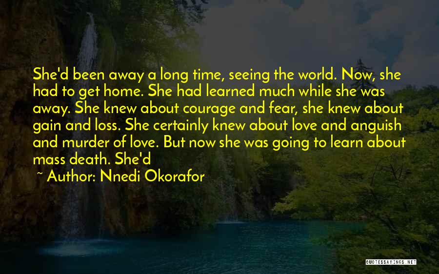 Nnedi Okorafor Quotes: She'd Been Away A Long Time, Seeing The World. Now, She Had To Get Home. She Had Learned Much While