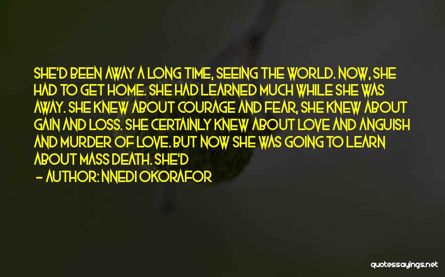 Nnedi Okorafor Quotes: She'd Been Away A Long Time, Seeing The World. Now, She Had To Get Home. She Had Learned Much While