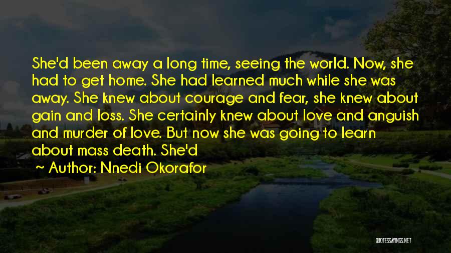 Nnedi Okorafor Quotes: She'd Been Away A Long Time, Seeing The World. Now, She Had To Get Home. She Had Learned Much While