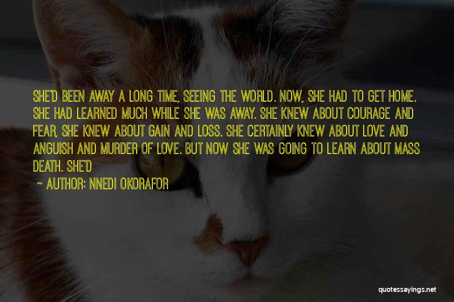 Nnedi Okorafor Quotes: She'd Been Away A Long Time, Seeing The World. Now, She Had To Get Home. She Had Learned Much While