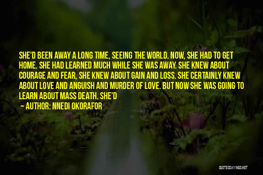 Nnedi Okorafor Quotes: She'd Been Away A Long Time, Seeing The World. Now, She Had To Get Home. She Had Learned Much While