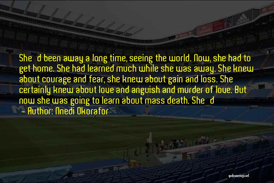 Nnedi Okorafor Quotes: She'd Been Away A Long Time, Seeing The World. Now, She Had To Get Home. She Had Learned Much While