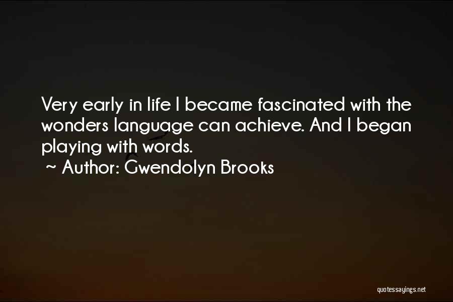 Gwendolyn Brooks Quotes: Very Early In Life I Became Fascinated With The Wonders Language Can Achieve. And I Began Playing With Words.