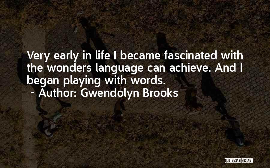Gwendolyn Brooks Quotes: Very Early In Life I Became Fascinated With The Wonders Language Can Achieve. And I Began Playing With Words.