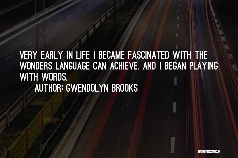 Gwendolyn Brooks Quotes: Very Early In Life I Became Fascinated With The Wonders Language Can Achieve. And I Began Playing With Words.