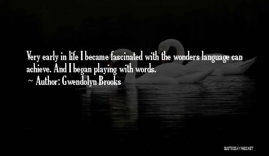 Gwendolyn Brooks Quotes: Very Early In Life I Became Fascinated With The Wonders Language Can Achieve. And I Began Playing With Words.