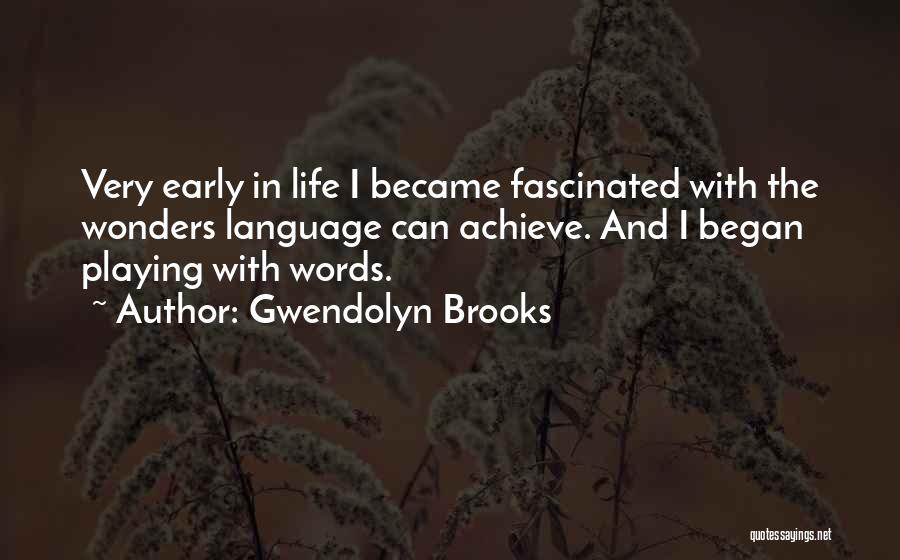 Gwendolyn Brooks Quotes: Very Early In Life I Became Fascinated With The Wonders Language Can Achieve. And I Began Playing With Words.