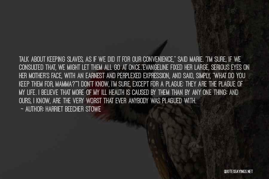 Harriet Beecher Stowe Quotes: Talk About Keeping Slaves, As If We Did It For Our Convenience, Said Marie. I'm Sure, If We Consulted That,