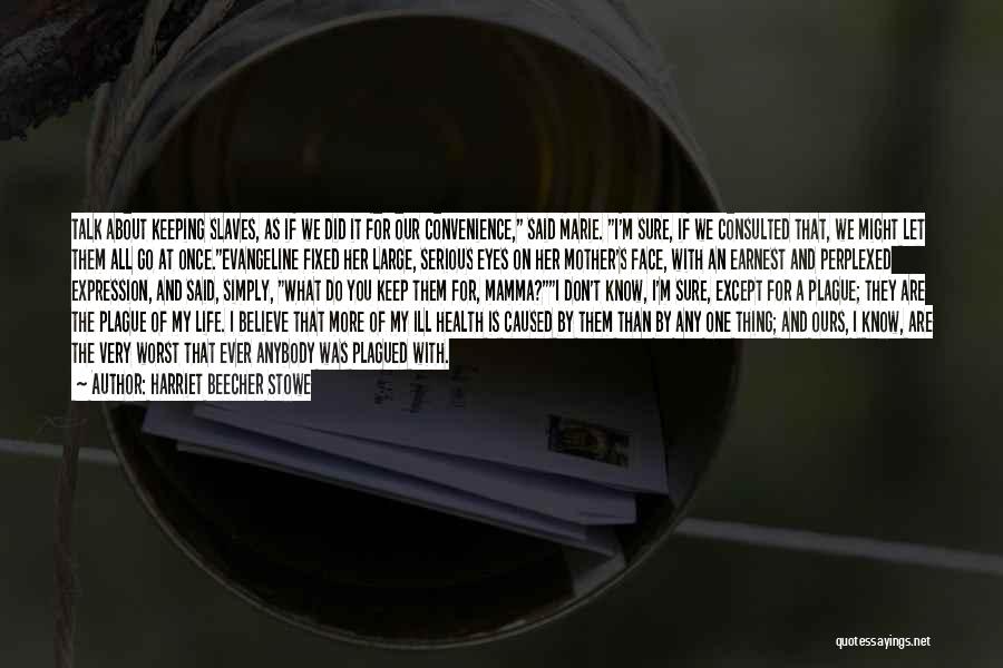 Harriet Beecher Stowe Quotes: Talk About Keeping Slaves, As If We Did It For Our Convenience, Said Marie. I'm Sure, If We Consulted That,