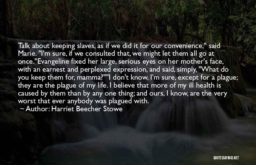 Harriet Beecher Stowe Quotes: Talk About Keeping Slaves, As If We Did It For Our Convenience, Said Marie. I'm Sure, If We Consulted That,