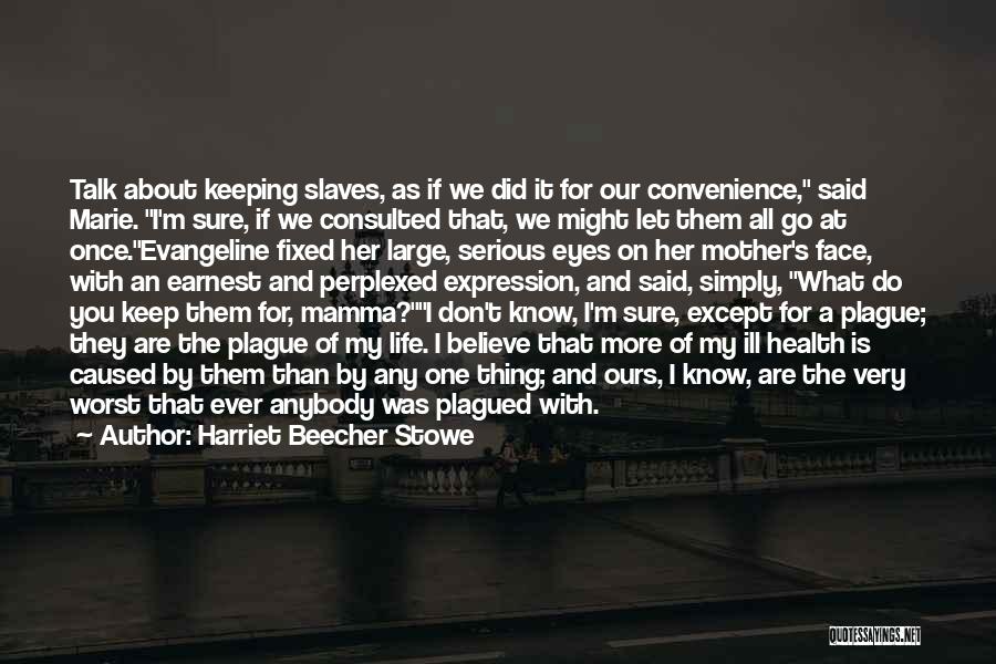 Harriet Beecher Stowe Quotes: Talk About Keeping Slaves, As If We Did It For Our Convenience, Said Marie. I'm Sure, If We Consulted That,