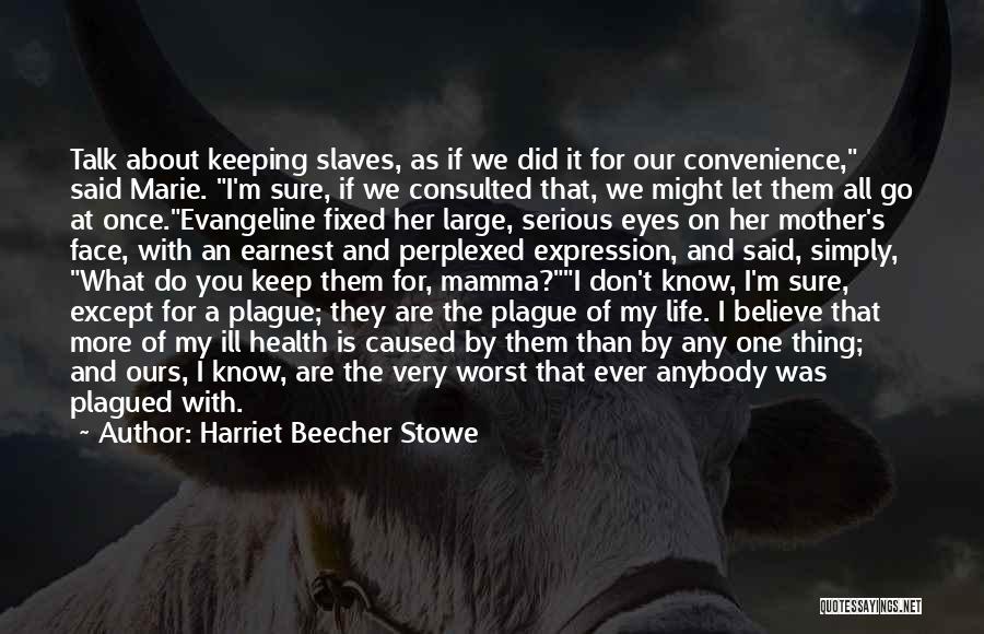 Harriet Beecher Stowe Quotes: Talk About Keeping Slaves, As If We Did It For Our Convenience, Said Marie. I'm Sure, If We Consulted That,