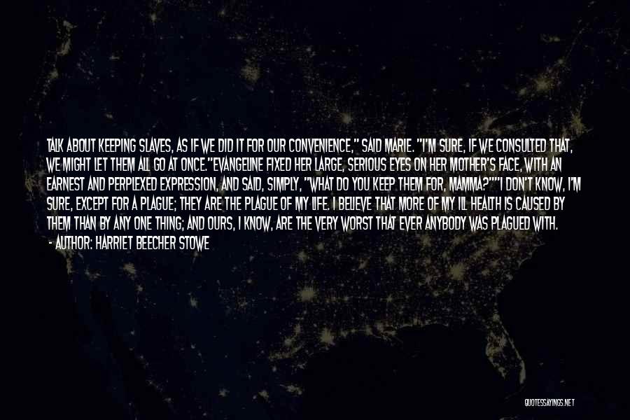 Harriet Beecher Stowe Quotes: Talk About Keeping Slaves, As If We Did It For Our Convenience, Said Marie. I'm Sure, If We Consulted That,