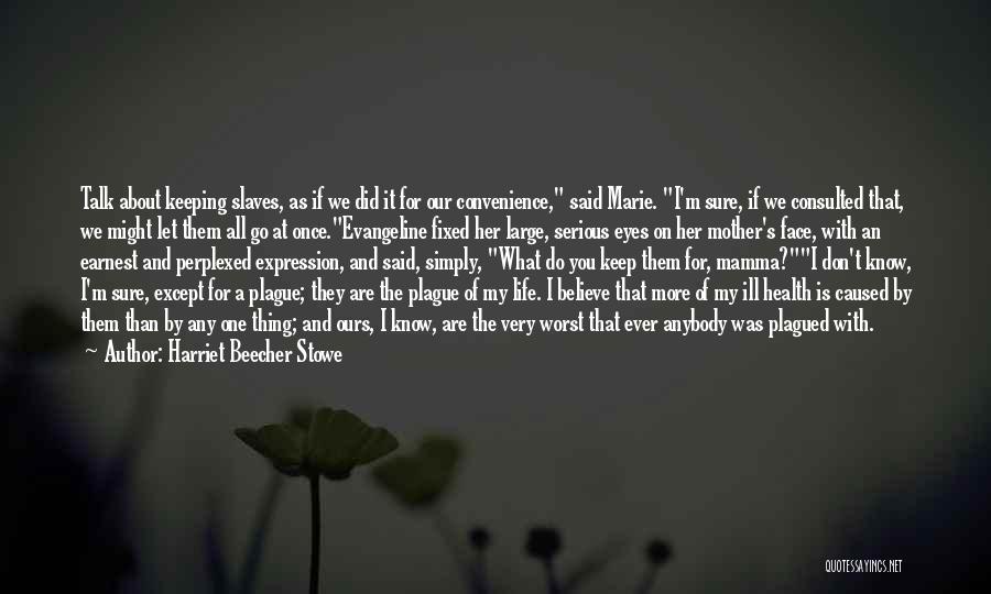 Harriet Beecher Stowe Quotes: Talk About Keeping Slaves, As If We Did It For Our Convenience, Said Marie. I'm Sure, If We Consulted That,