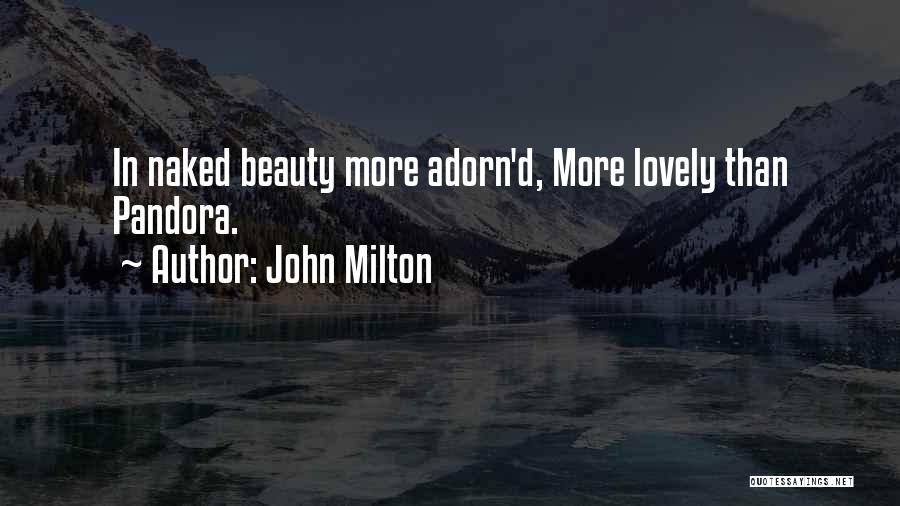 John Milton Quotes: In Naked Beauty More Adorn'd, More Lovely Than Pandora.