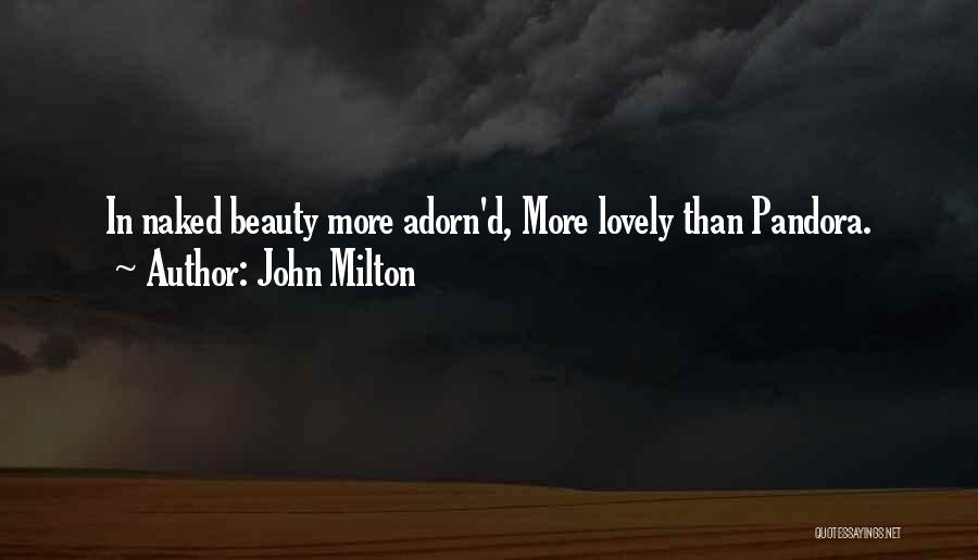 John Milton Quotes: In Naked Beauty More Adorn'd, More Lovely Than Pandora.