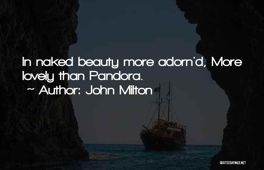John Milton Quotes: In Naked Beauty More Adorn'd, More Lovely Than Pandora.