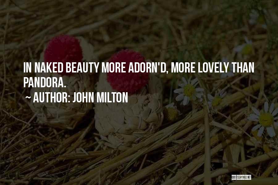 John Milton Quotes: In Naked Beauty More Adorn'd, More Lovely Than Pandora.