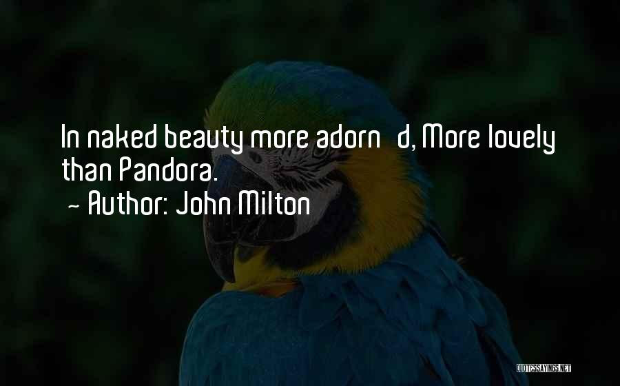 John Milton Quotes: In Naked Beauty More Adorn'd, More Lovely Than Pandora.