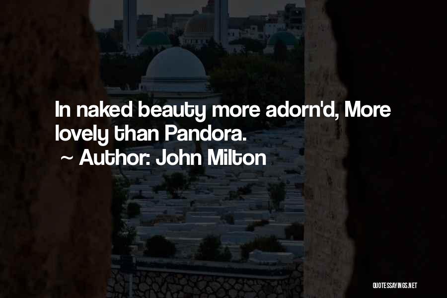 John Milton Quotes: In Naked Beauty More Adorn'd, More Lovely Than Pandora.
