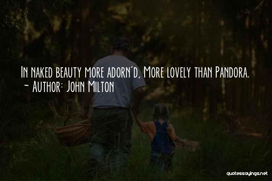 John Milton Quotes: In Naked Beauty More Adorn'd, More Lovely Than Pandora.