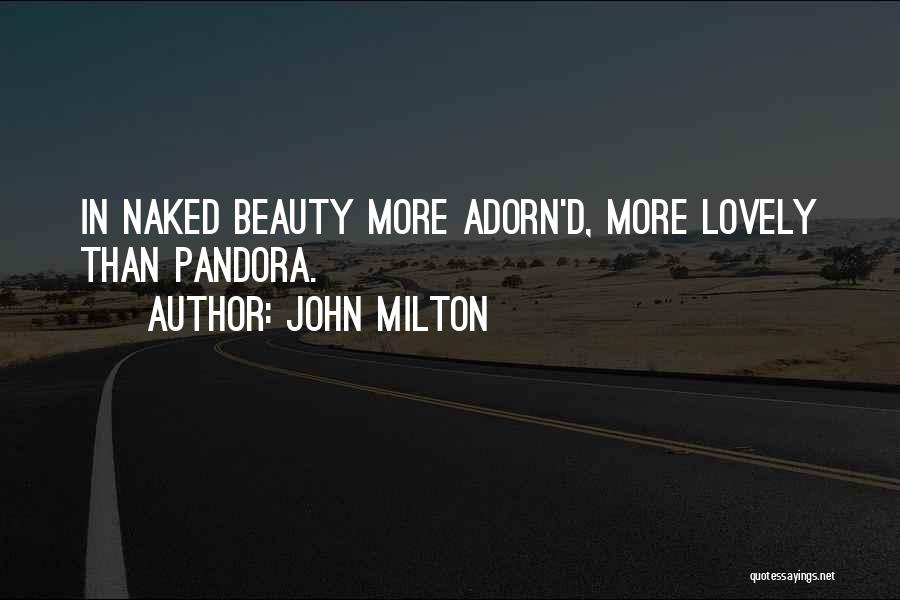John Milton Quotes: In Naked Beauty More Adorn'd, More Lovely Than Pandora.