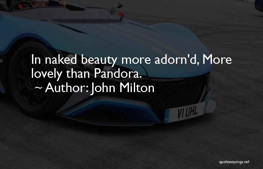 John Milton Quotes: In Naked Beauty More Adorn'd, More Lovely Than Pandora.