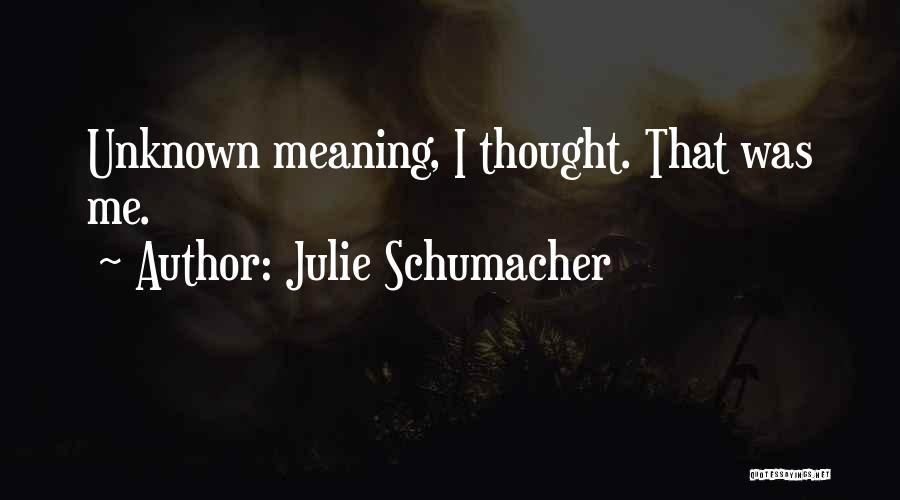 Julie Schumacher Quotes: Unknown Meaning, I Thought. That Was Me.