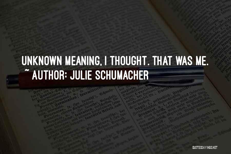 Julie Schumacher Quotes: Unknown Meaning, I Thought. That Was Me.