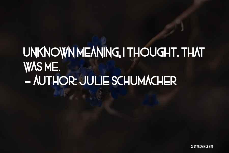 Julie Schumacher Quotes: Unknown Meaning, I Thought. That Was Me.