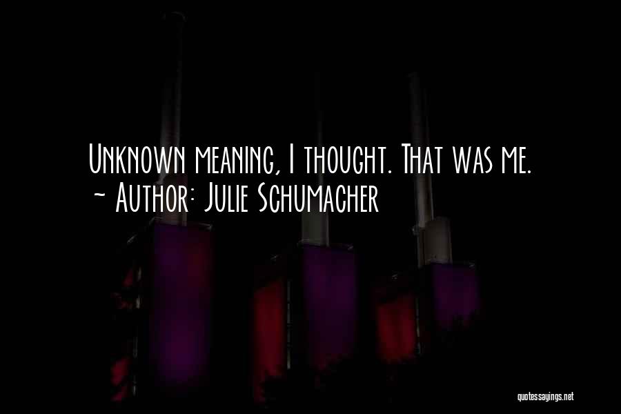 Julie Schumacher Quotes: Unknown Meaning, I Thought. That Was Me.