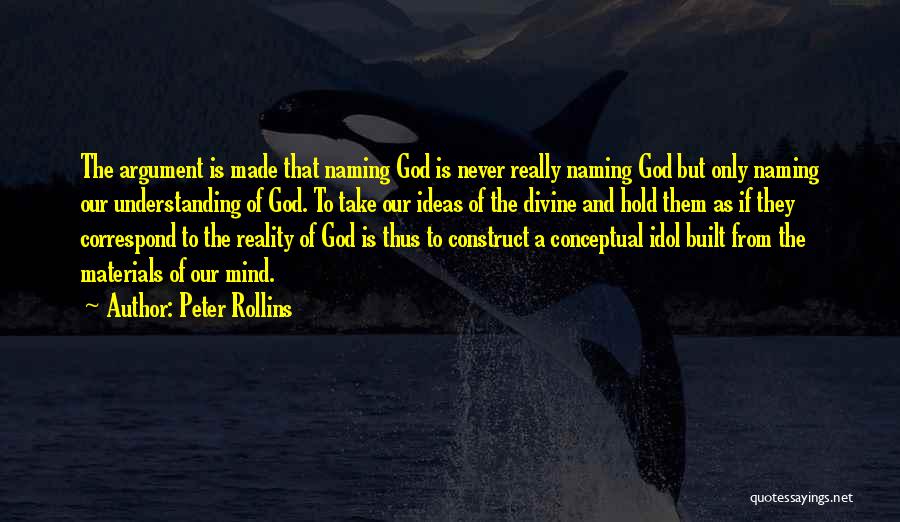 Peter Rollins Quotes: The Argument Is Made That Naming God Is Never Really Naming God But Only Naming Our Understanding Of God. To