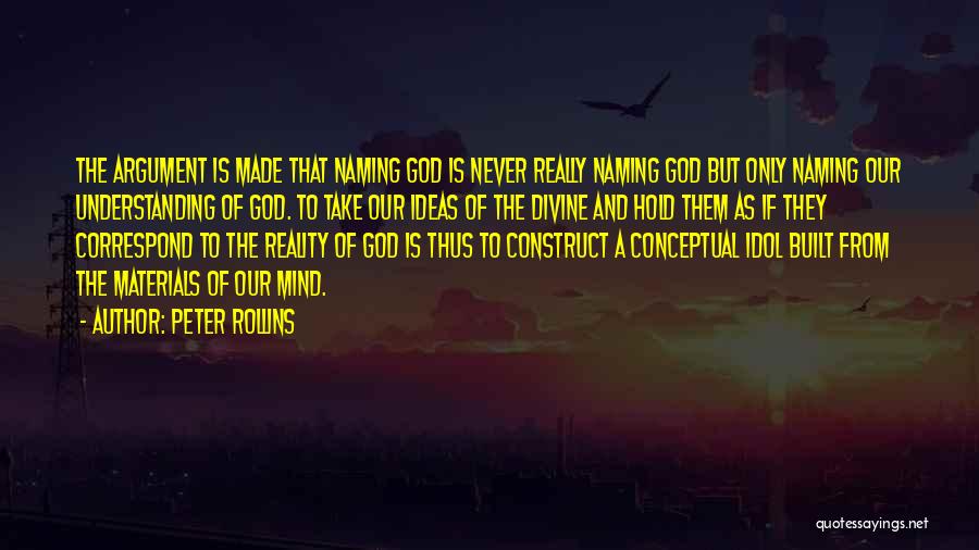 Peter Rollins Quotes: The Argument Is Made That Naming God Is Never Really Naming God But Only Naming Our Understanding Of God. To