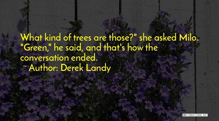 Derek Landy Quotes: What Kind Of Trees Are Those? She Asked Milo. Green, He Said, And That's How The Conversation Ended.