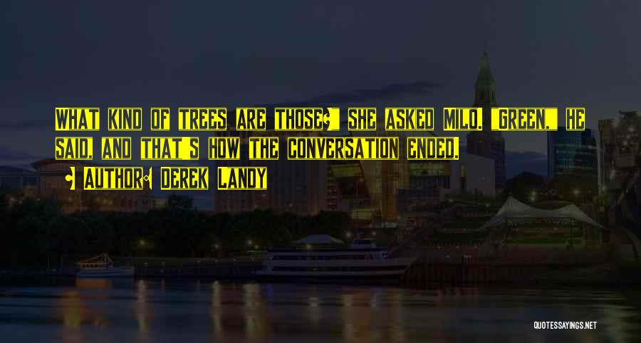 Derek Landy Quotes: What Kind Of Trees Are Those? She Asked Milo. Green, He Said, And That's How The Conversation Ended.