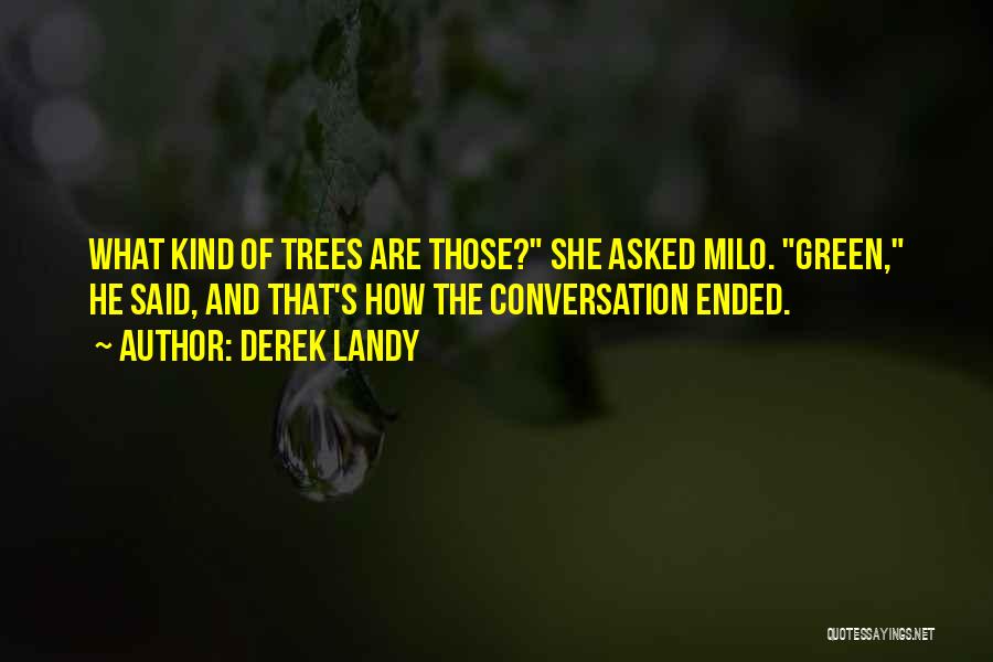 Derek Landy Quotes: What Kind Of Trees Are Those? She Asked Milo. Green, He Said, And That's How The Conversation Ended.