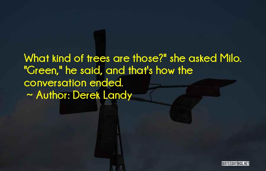 Derek Landy Quotes: What Kind Of Trees Are Those? She Asked Milo. Green, He Said, And That's How The Conversation Ended.