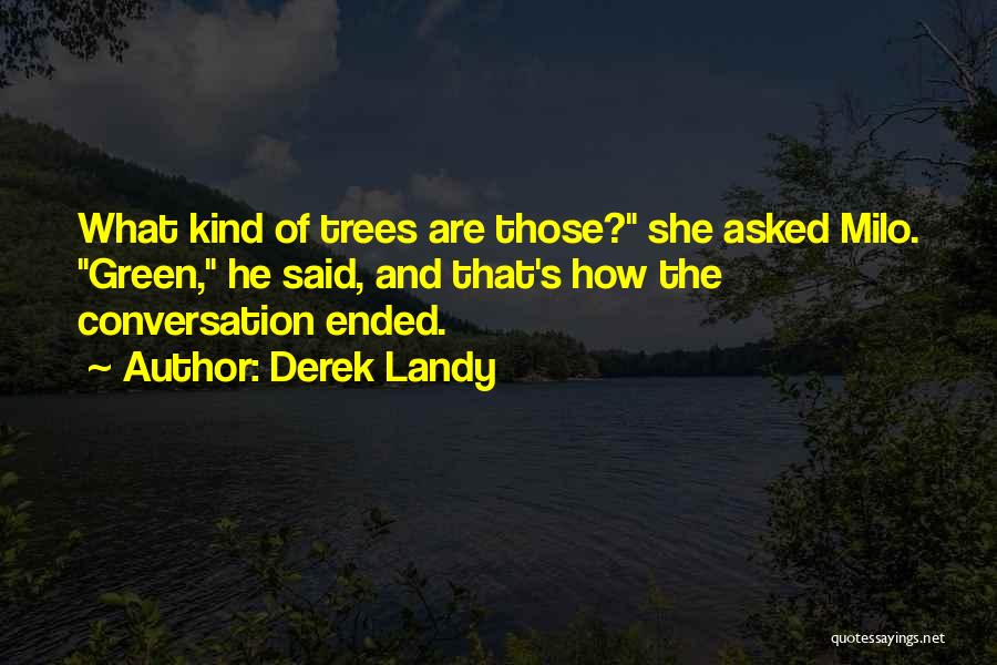 Derek Landy Quotes: What Kind Of Trees Are Those? She Asked Milo. Green, He Said, And That's How The Conversation Ended.