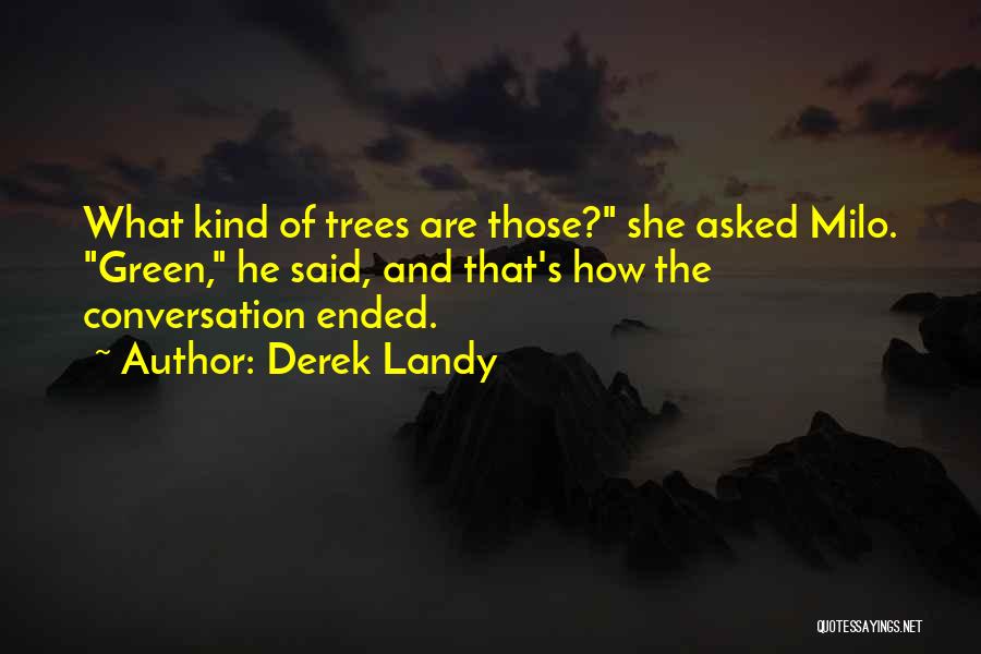 Derek Landy Quotes: What Kind Of Trees Are Those? She Asked Milo. Green, He Said, And That's How The Conversation Ended.